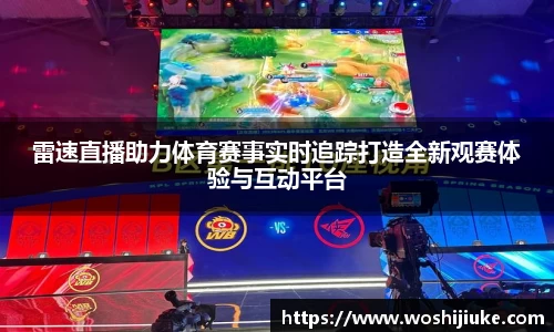 雷速直播助力体育赛事实时追踪打造全新观赛体验与互动平台