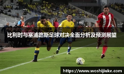 比利时与塞浦路斯足球对决全面分析及预测展望