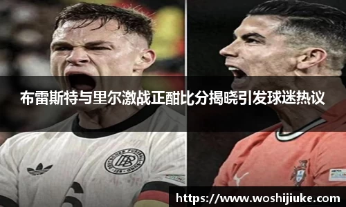 布雷斯特与里尔激战正酣比分揭晓引发球迷热议